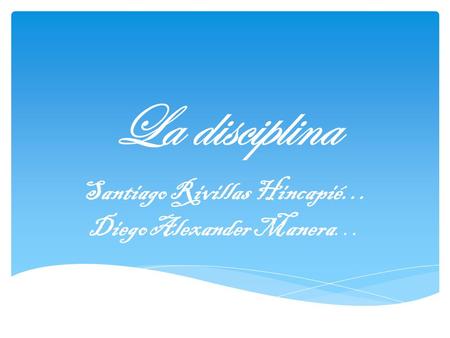 La disciplina Santiago Rivillas Hincapié… Diego Alexander Manera…