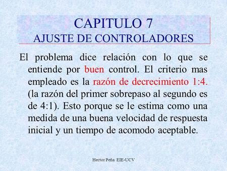 Hector Peña EIE-UCV CAPITULO 7 AJUSTE DE CONTROLADORES El problema dice relación con lo que se entiende por buen control. El criterio mas empleado es la.