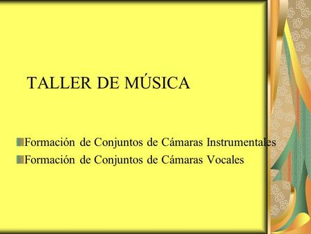 TALLER DE MÚSICA Formación de Conjuntos de Cámaras Instrumentales Formación de Conjuntos de Cámaras Vocales.