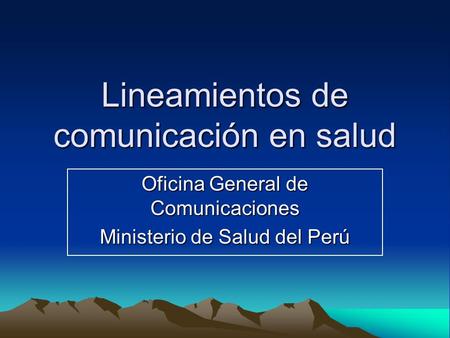 Lineamientos de comunicación en salud Oficina General de Comunicaciones Ministerio de Salud del Perú.