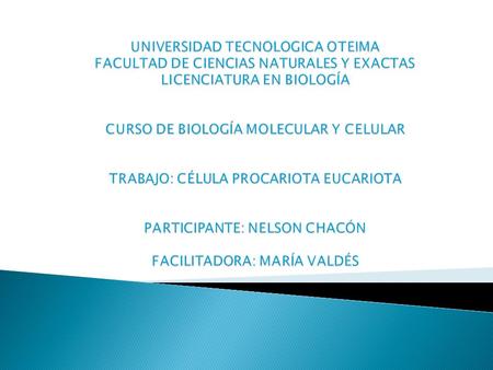 UNIVERSIDAD TECNOLOGICA OTEIMA FACULTAD DE CIENCIAS NATURALES Y EXACTAS LICENCIATURA EN BIOLOGÍA CURSO DE BIOLOGÍA MOLECULAR Y CELULAR TRABAJO: CÉLULA.