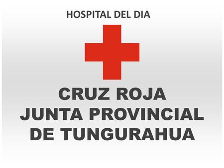 HOSPITAL DEL DIA CRUZ ROJA JUNTA PROVINCIAL DE TUNGURAHUA.