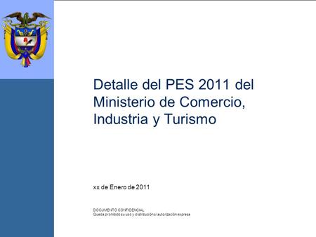 Detalle del PES 2011 del Ministerio de Comercio, Industria y Turismo xx de Enero de 2011 DOCUMENTO CONFIDENCIAL Queda prohibido su uso y distribución si.