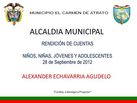 ALCALDIA MUNICIPAL RENDICIÓN DE CUENTAS NIÑOS, NIÑAS, JÓVENES Y ADOLESCENTES 28 de Septiembre de 2012 ALEXANDER ECHAVARRIA AGUDELO.