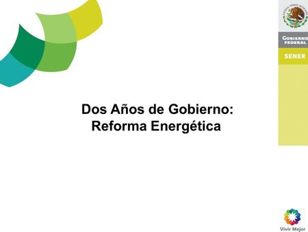 Dos Años de Gobierno: Reforma Energética. Al cumplirse dos años del Gobierno del Presidente Calderón, se han alcanzado importantes logros en la construcción.