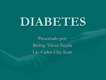 DIABETES Presentado por: Biólog. Víctor Tejada Lic. Carlos Chiy Kam.