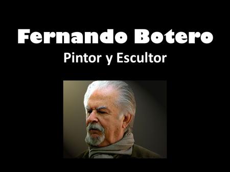 Fernando Botero Pintor y Escultor