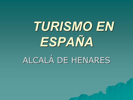 TURISMO EN ESPAÑA ALCALÁ DE HENARES. CORRAL DE COMEDIAS  El corral de Comedias es el más antiguo de Europa data del año 1601.
