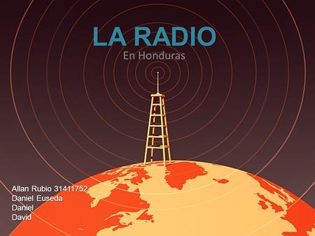 LA RADIO En Honduras Allan Rubio 31411752 Daniel Euseda Daniel David.