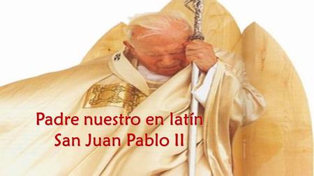 Padre nuestro en latín San Juan Pablo II.