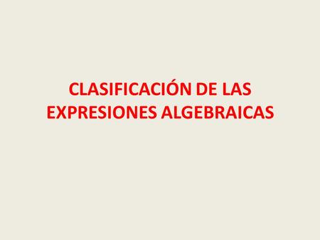 CLASIFICACIÓN DE LAS EXPRESIONES ALGEBRAICAS
