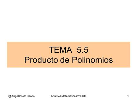@ Angel Prieto BenitoApuntes Matemáticas 2º ESO1 TEMA 5.5 Producto de Polinomios.