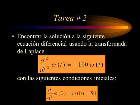 Tarea # 2 Encontrar la solución a la siguiente ecuación diferencial usando la transformada de Laplace: con las siguientes condiciones iniciales: