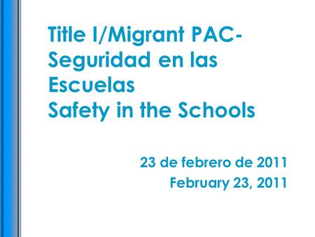 Title I/Migrant PAC- Seguridad en las Escuelas Safety in the Schools 23 de febrero de 2011 February 23, 2011.
