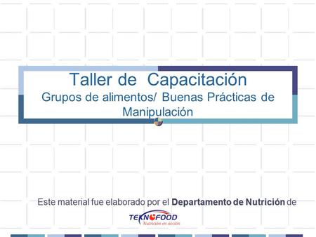 Taller de Capacitación Grupos de alimentos/ Buenas Prácticas de Manipulación Este material fue elaborado por el Departamento de Nutrición de.