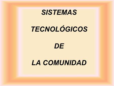 SISTEMAS TECNOLÓGICOS DE LA COMUNIDAD