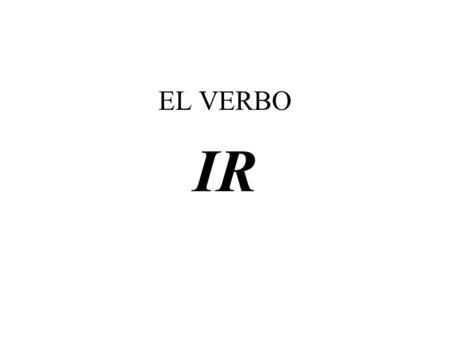 EL VERBO IR RAP: Voy a la Casa Las conjugaciones del verbo: IR.