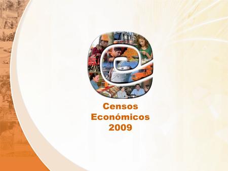 Censos Económicos 2009. ANTECEDENTES México: una larga tradición censal Los Censos Económicos se realizan desde hace 78 años de manera quinquenal. Se.