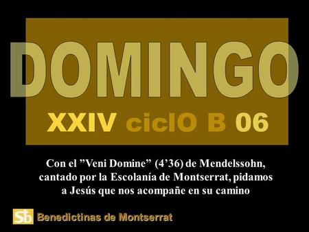 Benedictinas de Montserrat Con el ”Veni Domine” (4’36) de Mendelssohn, cantado por la Escolanía de Montserrat, pidamos a Jesús que nos acompañe en su.