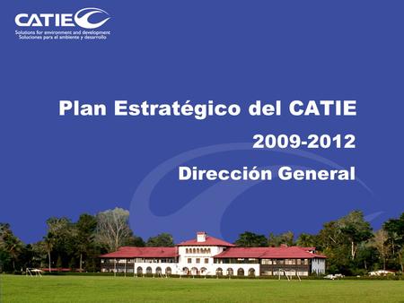 Plan Estratégico del CATIE 2009-2012 Dirección General.