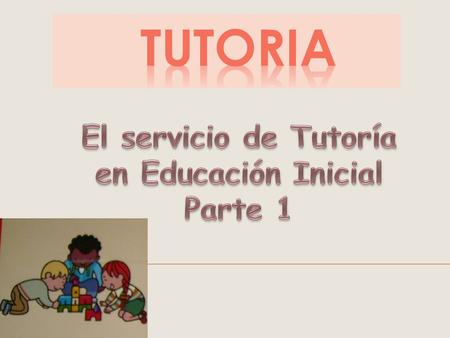 TUTORIA El servicio de Tutoría en Educación Inicial Parte 1.