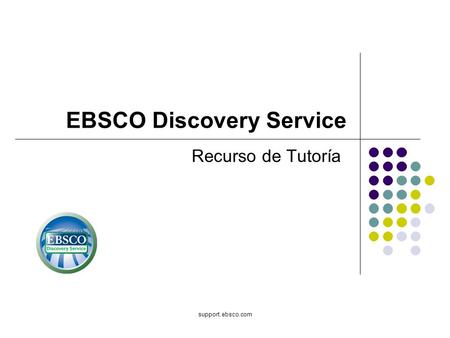 Support.ebsco.com EBSCO Discovery Service Recurso de Tutoría.