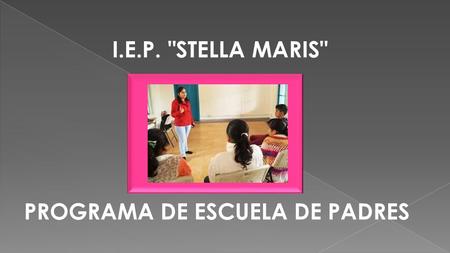 I.E.P. STELLA MARIS PROGRAMA DE ESCUELA DE PADRES.