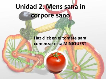 Unidad 2. Mens sana in corpore sano Haz click en el tomate para comenzar esta MINIQUEST.