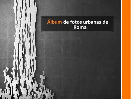 Álbum de fotos urbanas de Roma. ROMA: TANTOS LUGARES POR VISITAR Introducción: Mostraré las principales imágenes de Roma.