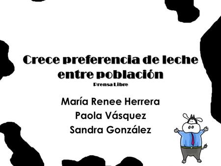 Crece preferencia de leche entre población Prensa Libre María Renee Herrera Paola Vásquez Sandra González.