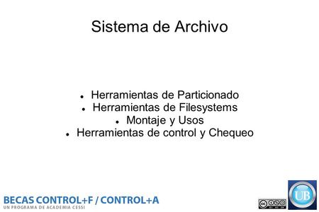 Sistema de Archivo Herramientas de Particionado Herramientas de Filesystems Montaje y Usos Herramientas de control y Chequeo.