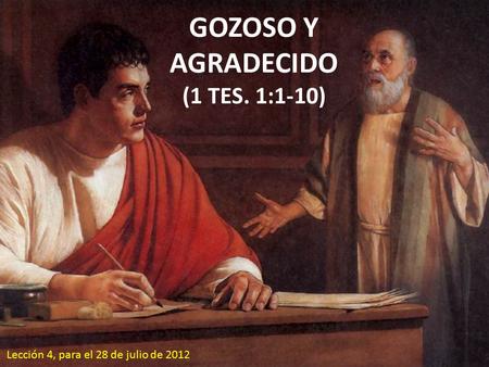 GOZOSO Y AGRADECIDO (1 TES. 1:1-10) Lección 4, para el 28 de julio de 2012.