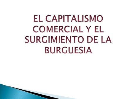 EL CAPITALISMO COMERCIAL Y EL SURGIMIENTO DE LA BURGUESIA
