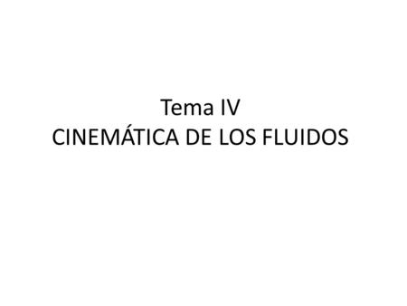 Tema IV CINEMÁTICA DE LOS FLUIDOS. Cinemática La cinemática es la rama de la mecánica clásica que estudia las leyes del movimiento de los cuerpos sin.