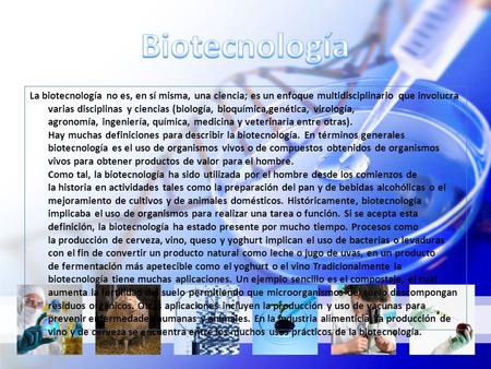 La biotecnología no es, en sí misma, una ciencia; es un enfoque multidisciplinario que involucra varias disciplinas y ciencias (biología, bioquímica,genética,