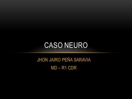 JHON JAIRO PEÑA SARAVIA MD – R1 CDR