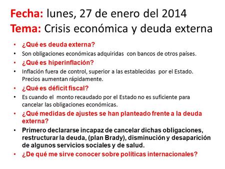 Fecha: lunes, 27 de enero del 2014 Tema: Crisis económica y deuda externa ¿Qué es deuda externa? Son obligaciones económicas adquiridas con bancos de otros.