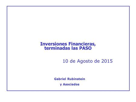 10 de Agosto de 2015 Inversiones Financieras, terminadas las PASO Gabriel Rubinstein y Asociados.