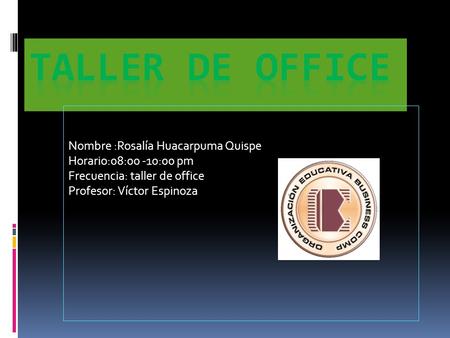 Nombre :Rosalía Huacarpuma Quispe Horario:08:00 -10:00 pm Frecuencia: taller de office Profesor: Víctor Espinoza.