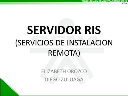 SERVIDOR RIS (SERVICIOS DE INSTALACION REMOTA) ELIZABETH OROZCO DIEGO ZULUAGA.