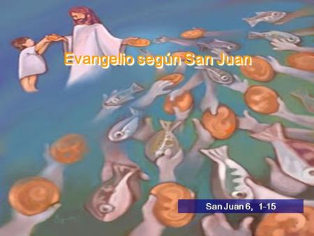 Evangelio según San Juan San Juan 6, 1-15 Lectura del Santo Evangelio según San Juan Gloria a ti, Señor.