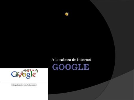 A la cabeza de internet. HISTORIA La historia de Google empezó en 1995, cuando Sergey Brin y Larry Page, dos estudiantes de la Universidad de Stanford,