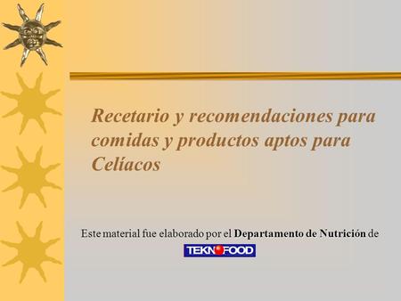 Recetario y recomendaciones para comidas y productos aptos para Celíacos Este material fue elaborado por el Departamento de Nutrición de.
