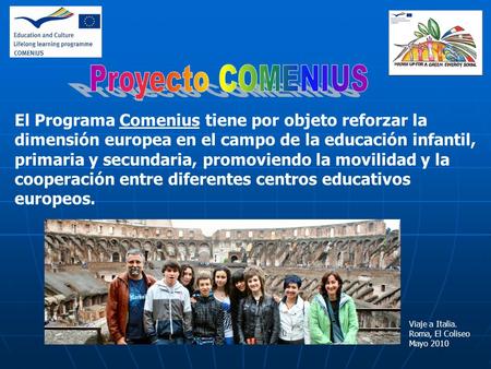 El Programa Comenius tiene por objeto reforzar la dimensión europea en el campo de la educación infantil, primaria y secundaria, promoviendo la movilidad.