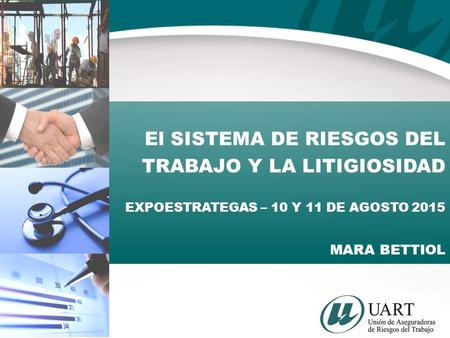 El SISTEMA DE RIESGOS DEL TRABAJO Y LA LITIGIOSIDAD EXPOESTRATEGAS – 10 Y 11 DE AGOSTO 2015 MARA BETTIOL.