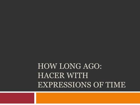 HOW LONG AGO: HACER WITH EXPRESSIONS OF TIME. Para el fin de esta leccíon, se puede:  Comprender los usos de “hacer” con expresiónes de tiempo.  Comprender.