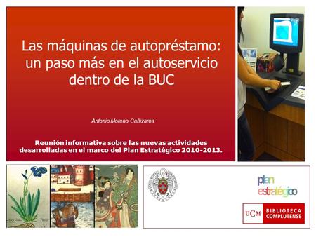 Las máquinas de autopréstamo: un paso más en el autoservicio dentro de la BUC Reunión informativa sobre las nuevas actividades desarrolladas en el marco.
