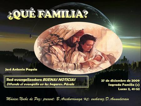 27 de diciembre de 2009 Sagrada Familia (c) Lucas 2, 41-52 Red evangelizadora BUENAS NOTICIAS Difunde el evangelio en los hogares. Pásalo José Antonio.