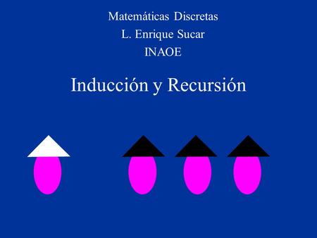 Inducción y Recursión Matemáticas Discretas L. Enrique Sucar INAOE.