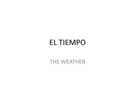 EL TIEMPO THE WEATHER. Qué tiempo hace? HACE CALOR.